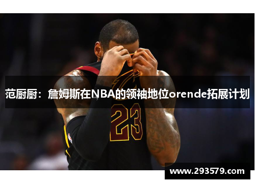 范厨厨：詹姆斯在NBA的领袖地位orende拓展计划