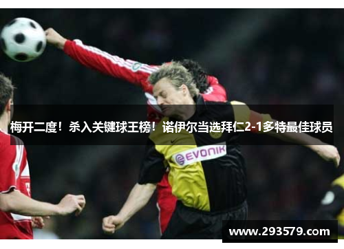 梅开二度！杀入关键球王榜！诺伊尔当选拜仁2-1多特最佳球员